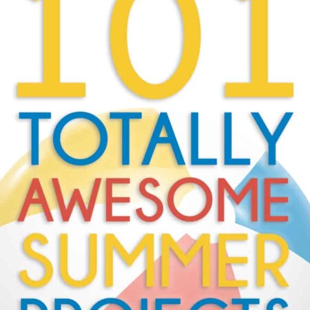 101 Totally Awesome Summer Projects: Tons of great inspiration to have the best Summer ever!