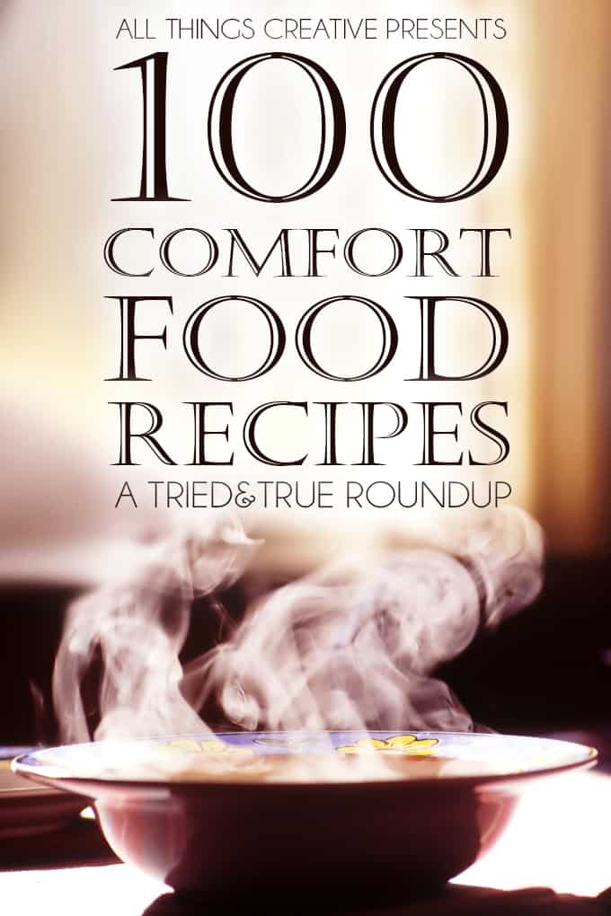 100 Comfort Food Recipes to calm the spirit and warm the soul from All Things Creative and Tried & True!